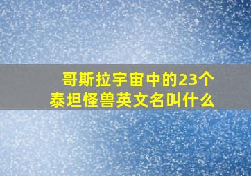 哥斯拉宇宙中的23个泰坦怪兽英文名叫什么