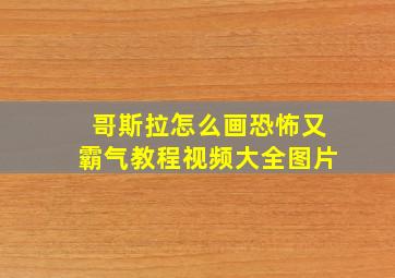 哥斯拉怎么画恐怖又霸气教程视频大全图片