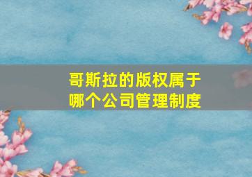 哥斯拉的版权属于哪个公司管理制度