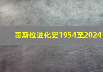 哥斯拉进化史1954至2024