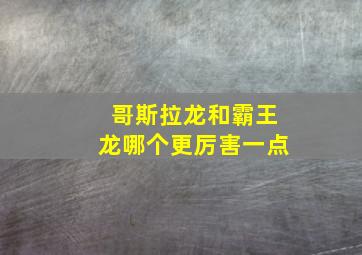 哥斯拉龙和霸王龙哪个更厉害一点