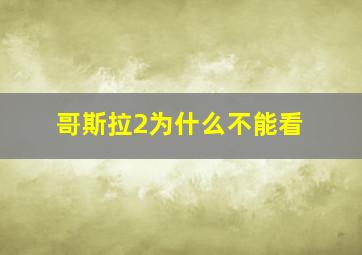 哥斯拉2为什么不能看