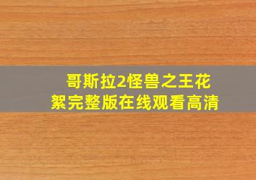 哥斯拉2怪兽之王花絮完整版在线观看高清