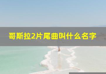 哥斯拉2片尾曲叫什么名字