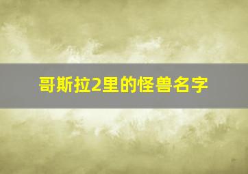 哥斯拉2里的怪兽名字