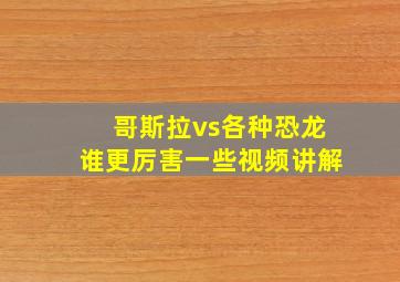 哥斯拉vs各种恐龙谁更厉害一些视频讲解