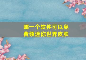 哪一个软件可以免费领迷你世界皮肤