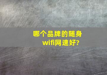 哪个品牌的随身wifi网速好?