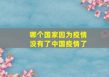 哪个国家因为疫情没有了中国疫情了