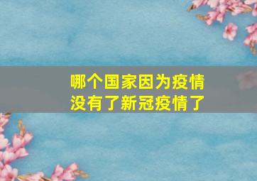 哪个国家因为疫情没有了新冠疫情了