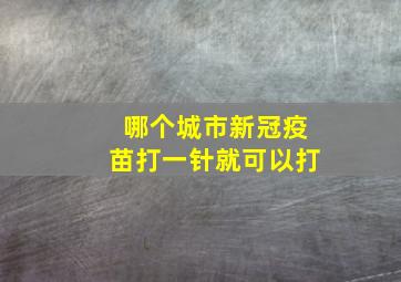 哪个城市新冠疫苗打一针就可以打