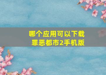 哪个应用可以下载罪恶都市2手机版