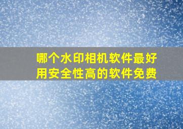 哪个水印相机软件最好用安全性高的软件免费