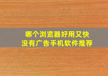 哪个浏览器好用又快没有广告手机软件推荐