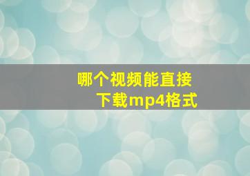 哪个视频能直接下载mp4格式