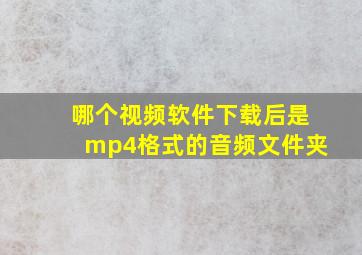 哪个视频软件下载后是mp4格式的音频文件夹