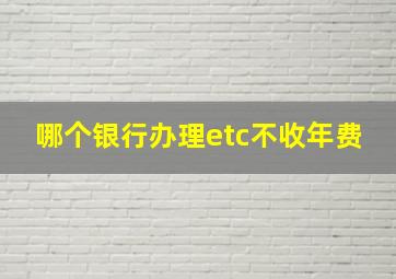 哪个银行办理etc不收年费