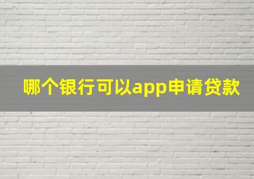 哪个银行可以app申请贷款