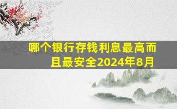 哪个银行存钱利息最高而且最安全2024年8月