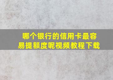 哪个银行的信用卡最容易提额度呢视频教程下载