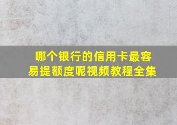 哪个银行的信用卡最容易提额度呢视频教程全集