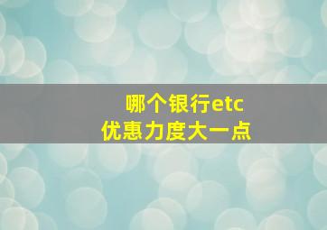 哪个银行etc优惠力度大一点