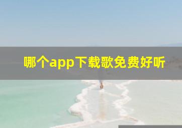 哪个app下载歌免费好听