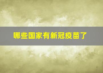 哪些国家有新冠疫苗了