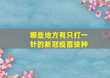 哪些地方有只打一针的新冠疫苗接种