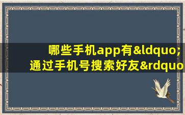 哪些手机app有“通过手机号搜索好友”这类功能?