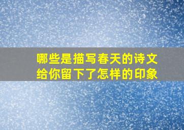 哪些是描写春天的诗文给你留下了怎样的印象