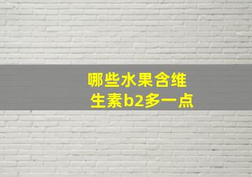 哪些水果含维生素b2多一点