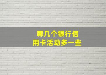 哪几个银行信用卡活动多一些