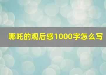 哪吒的观后感1000字怎么写