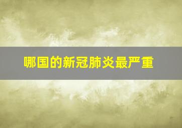 哪国的新冠肺炎最严重