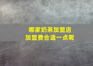 哪家奶茶加盟店加盟费合适一点呢