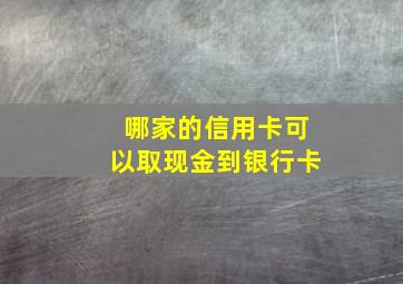 哪家的信用卡可以取现金到银行卡