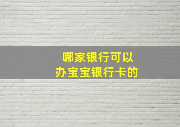 哪家银行可以办宝宝银行卡的