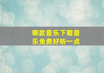 哪款音乐下载音乐免费好听一点