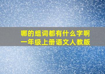 哪的组词都有什么字啊一年级上册语文人教版