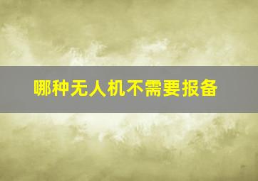 哪种无人机不需要报备