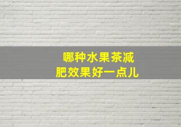 哪种水果茶减肥效果好一点儿