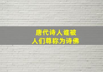 唐代诗人谁被人们尊称为诗佛