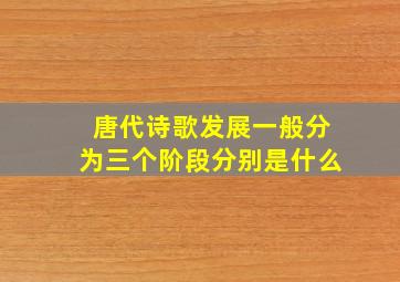 唐代诗歌发展一般分为三个阶段分别是什么