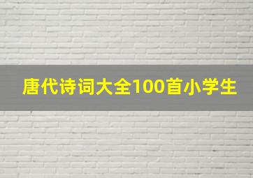 唐代诗词大全100首小学生