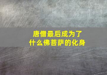 唐僧最后成为了什么佛菩萨的化身