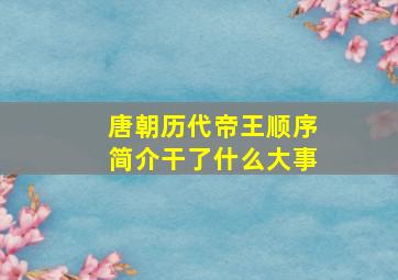 唐朝历代帝王顺序简介干了什么大事