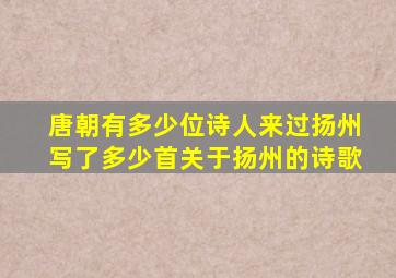 唐朝有多少位诗人来过扬州写了多少首关于扬州的诗歌