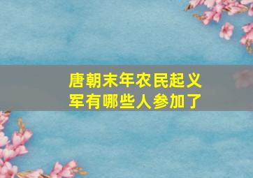 唐朝末年农民起义军有哪些人参加了