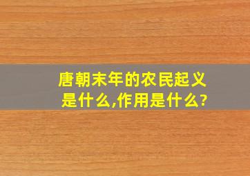 唐朝末年的农民起义是什么,作用是什么?